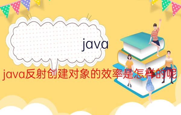 java java反射创建对象的效率是怎样的呢？